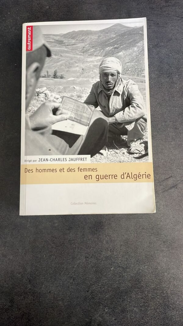 Des hommes et des femmes en guerre d'Algérie - Jauffret, Jean-Charles - Éditions Autrement - 2003 - Collection Mémoires.  Ouvrage totalement épuisé chez l'éditeur. -