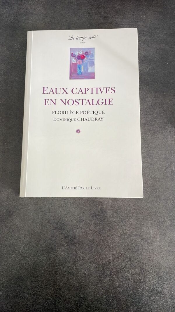 Eaux Captives En Nostalgie - Florilège Poétique / Dominique Chaudray. Edition Originale et Signée par L'Auteur. Exemplaire N° 557 / 600