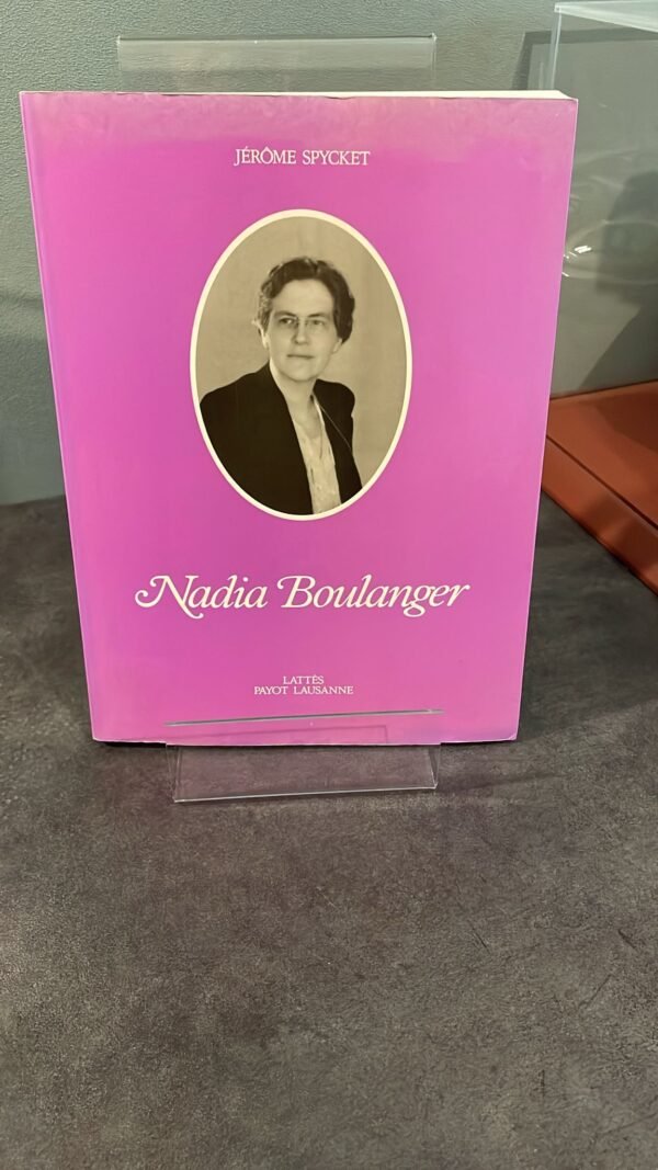 Nadia Boulanger. par Jérôme Spycket.  Edité par Payot Lausanne. 1987