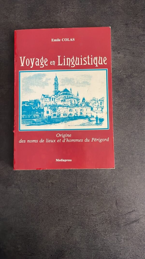 VOYAGE EN LINGUISTIQUE - ORIGINE DES NOMS DE LIEUX ET D'HOMMES DU PERIGORD - OU EXPLICATION SUR LA PREHISTOIRE DU PERIGORD ET DU SARLADAIS - RECHERCHES SUR LES NOMS DE LIEUX OU D'HOMMES DU PERIGORD ET DICTIONNAIRE - DES MOTS PATOIS PERIGOURDINS.