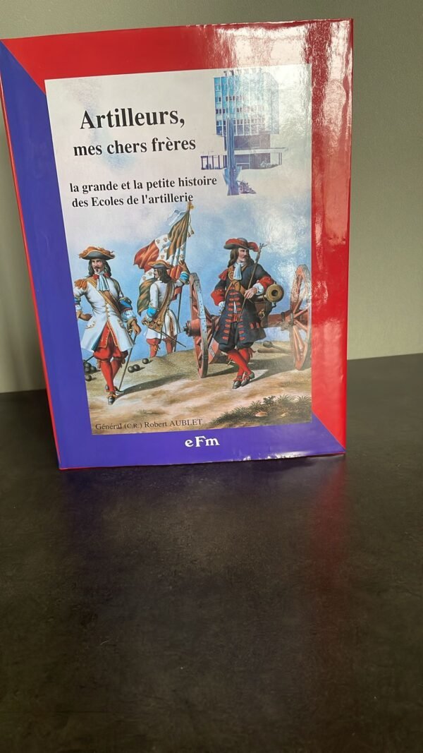 Artilleurs, mes chers frères la grande et la petite histoire des écoles de l'artillerie.