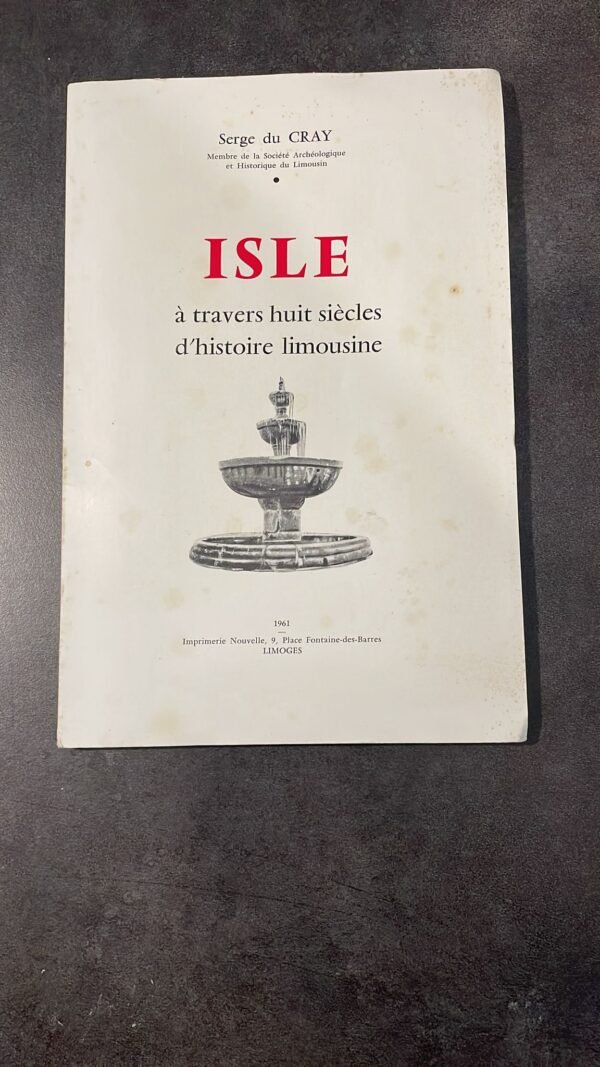 Livre RARE ORIGINAL /  ISLE à travers huit siècles d'histoire limousine par Serge du Cray 1961