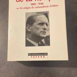 Le Colonel de La Rocque (1885-1946): Ou les pièges du nationalisme chrétien.