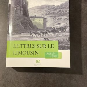 Lettres sur le Limousin, Un récit de Voyage d&rsquo;Henri Alexandre Flour de saint Genis paru aux Ardents Editeur