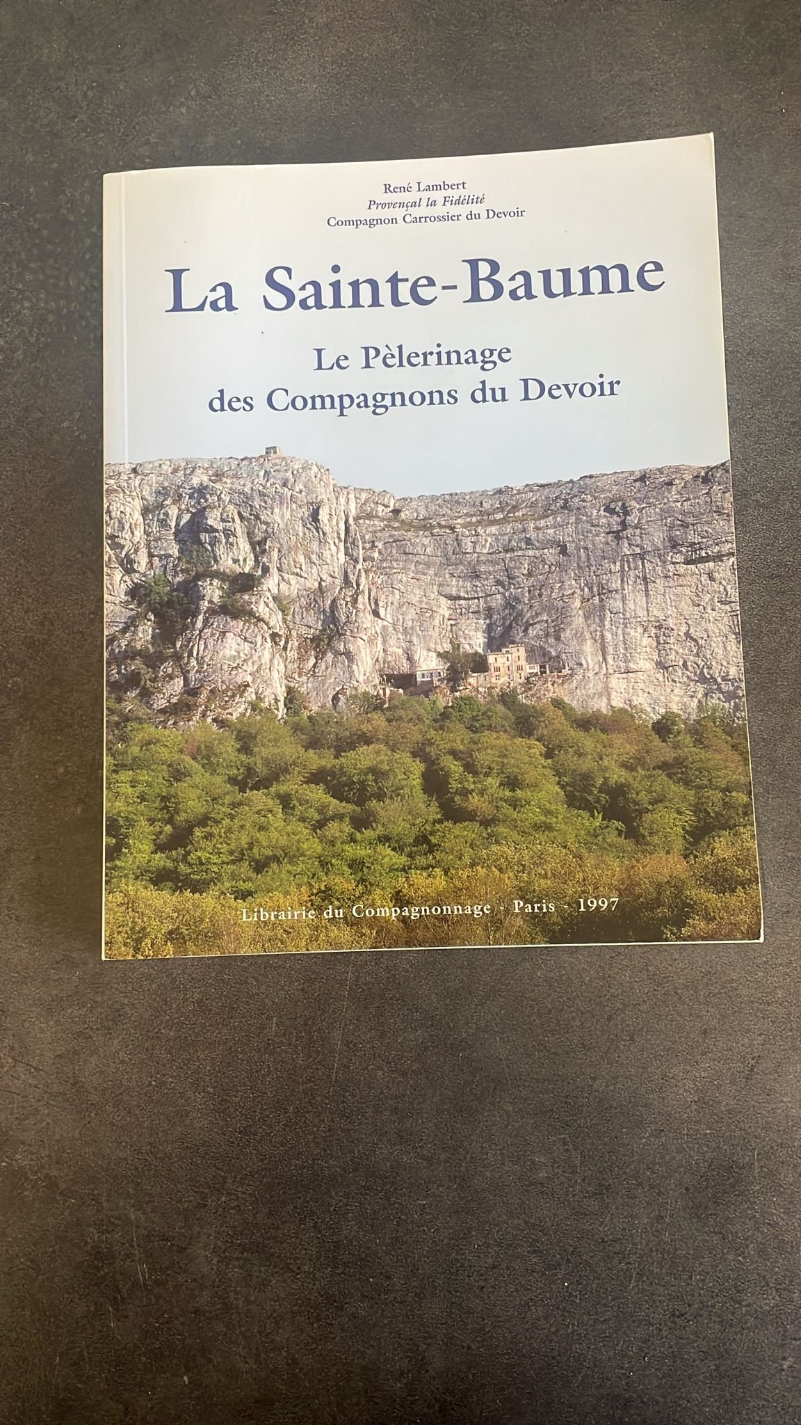 La Sainte - Baume : le pèlerinage des Compagnons du devoir. Le livre des passages des Compagnons à la Sainte Baume